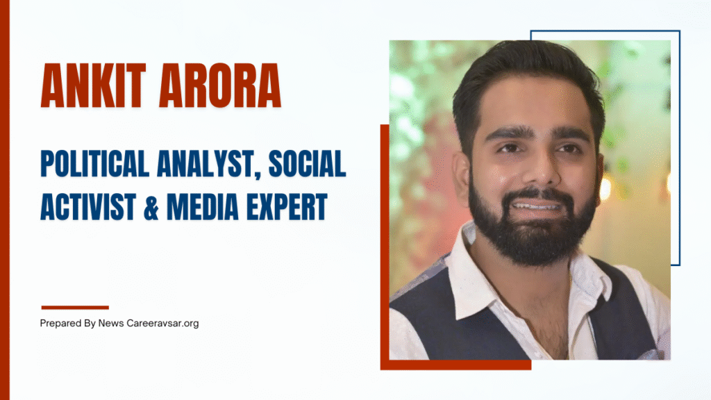 Ankit Arora – Political Analyst, Social Activist & Media Expert